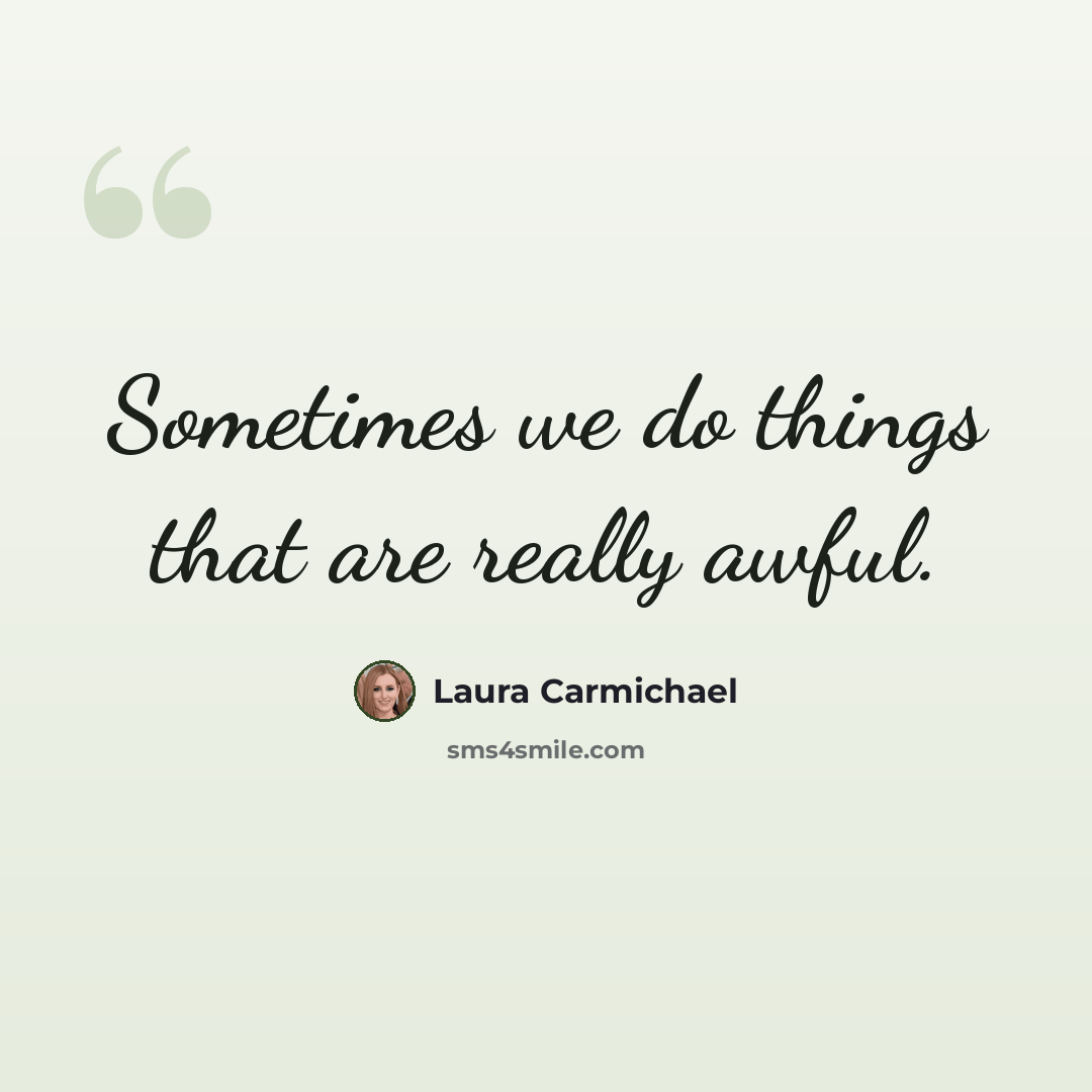 “Sometimes we do things that are really awful.” quote by Laura Carmichael