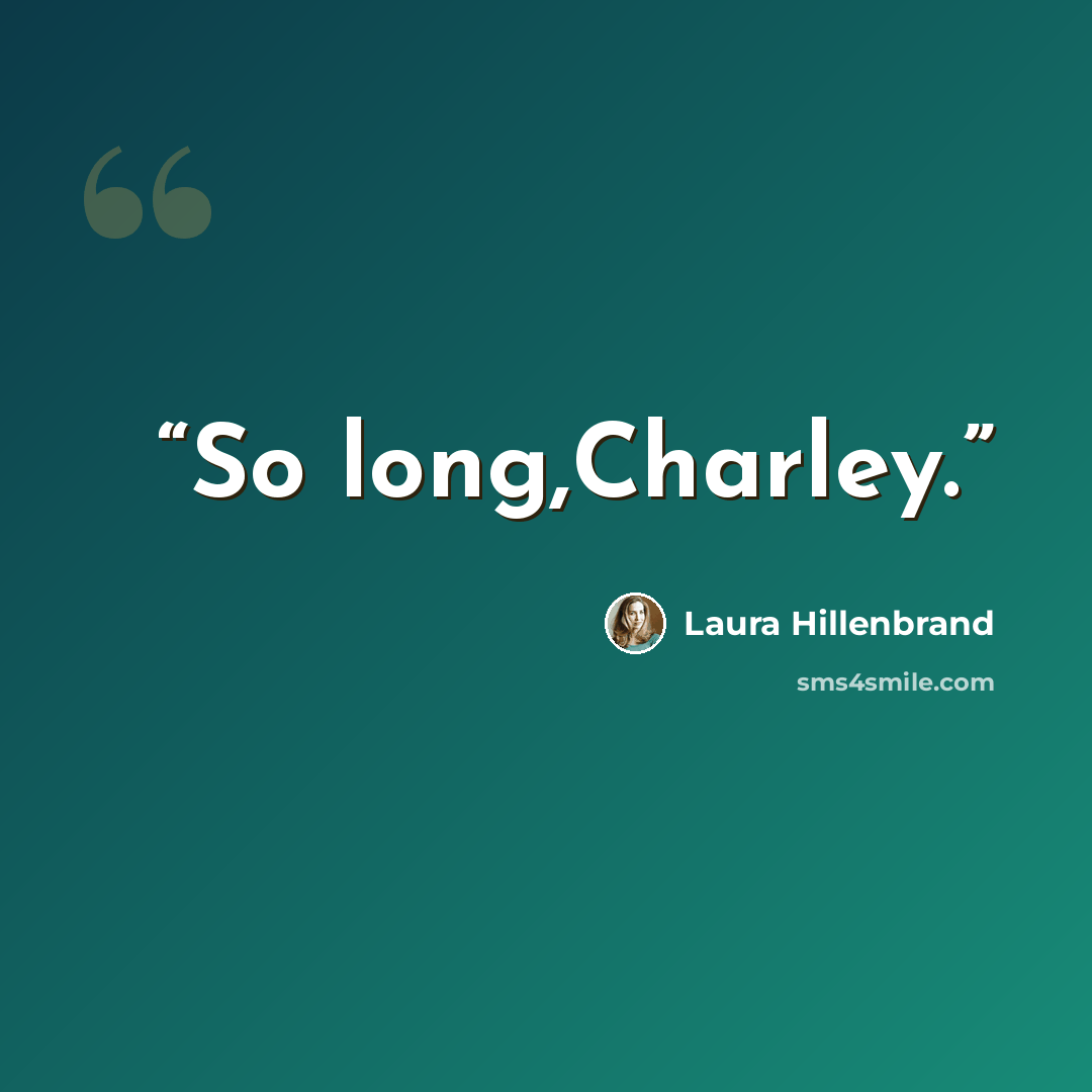 “So long,Charley.” quote by Laura Hillenbrand