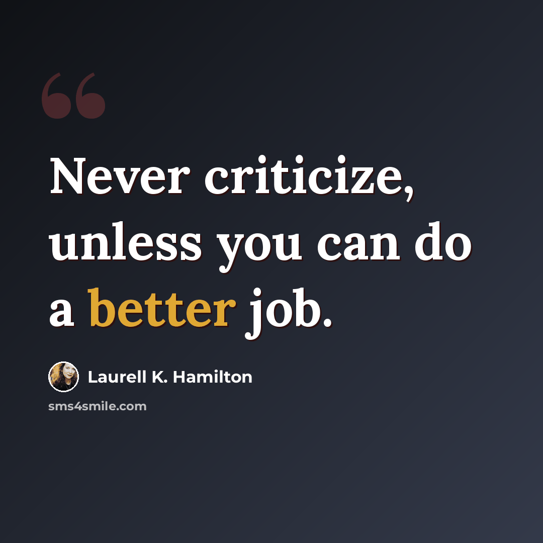 “Never criticize, unless you can do a better job.” quote by Laurell K. Hamilton