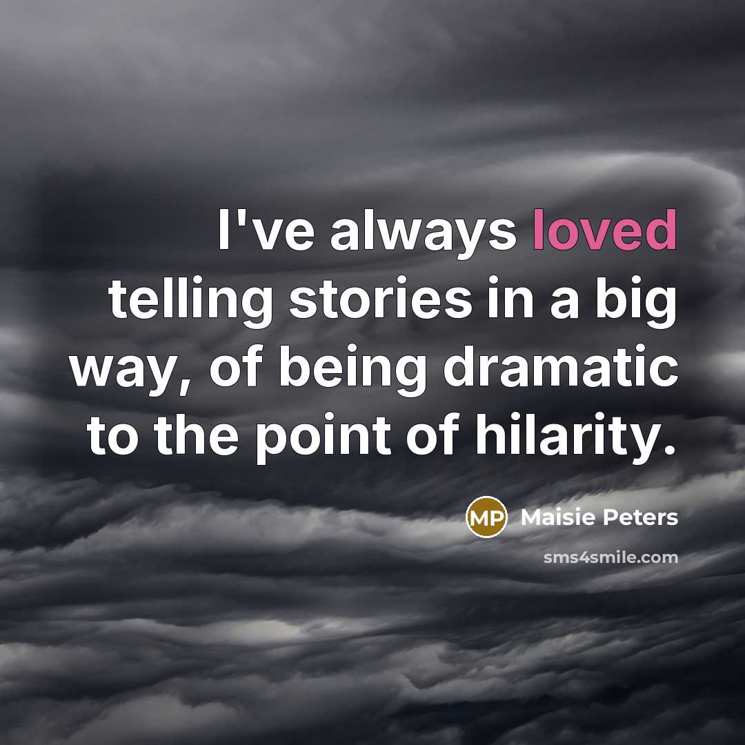 “I've always loved telling stories in a big way, of being dramatic to the point of hilarity.” quote by Maisie Peters