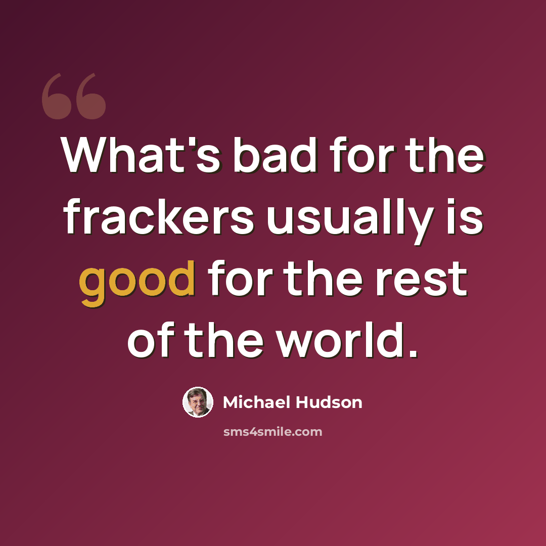 “What's bad for the frackers usually is good for the rest of the world.” quote by Michael Hudson