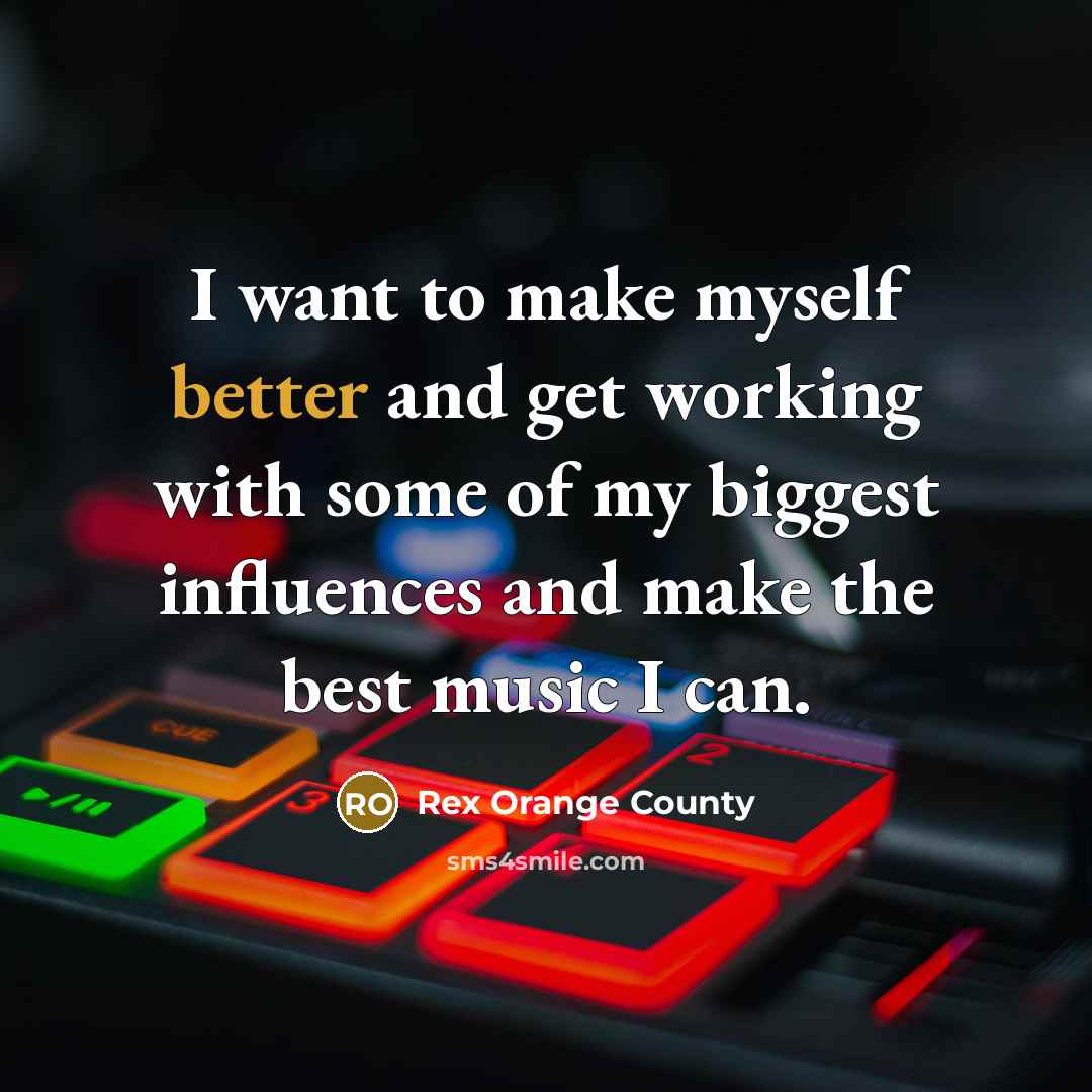 “I want to make myself better and get working with some of my biggest influences and make the best music I can.” quote by Rex Orange County