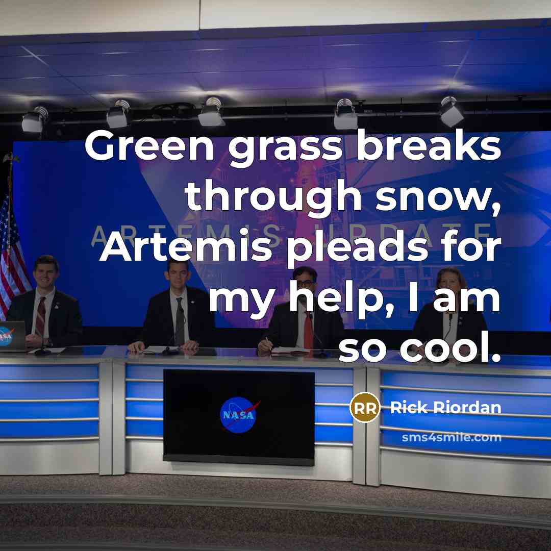 “Green grass breaks through snow, Artemis pleads for my help, I am so cool.” quote by Rick Riordan