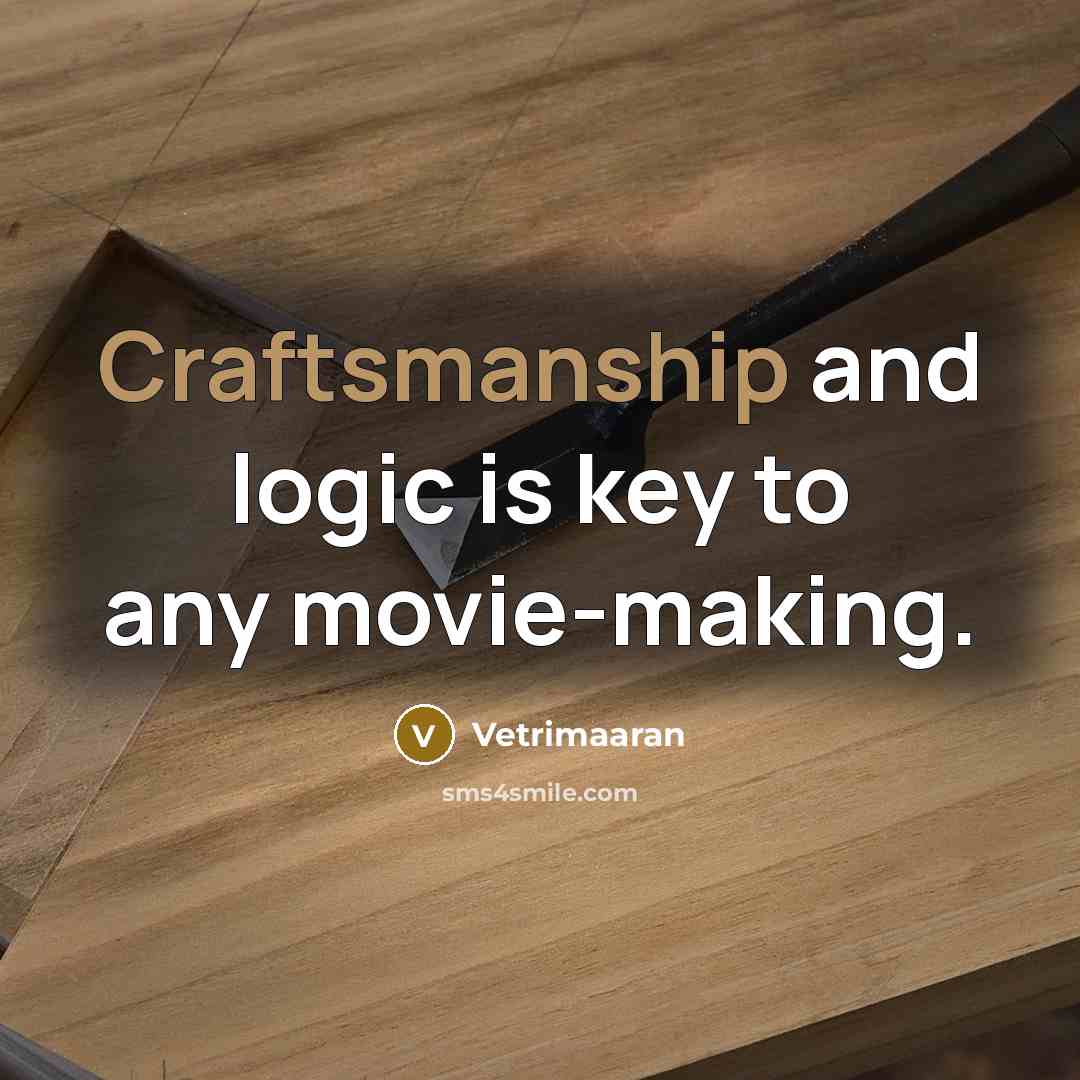 “Craftsmanship and logic is key to any movie-making.” quote by Vetrimaaran