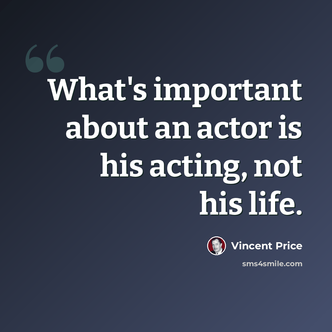 “What's important about an actor is his acting, not his life.” quote by Vincent Price