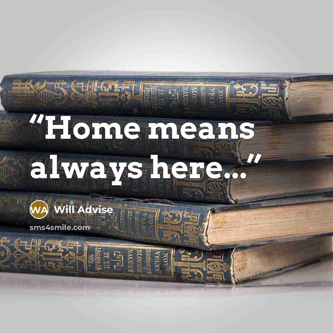 “Home means always here...” quote by Will Advise