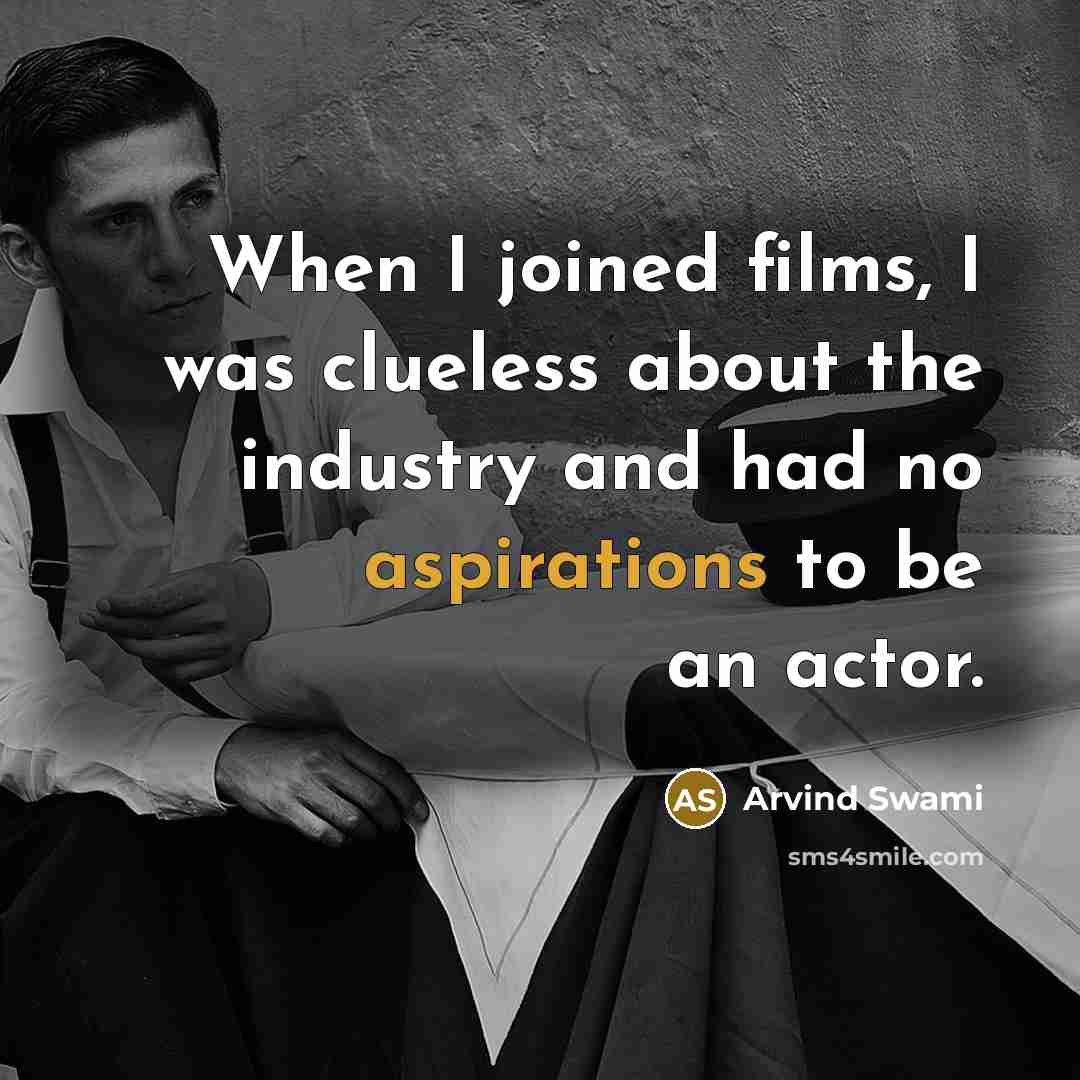 “When I joined films, I was clueless about the industry and had no aspirations to be an actor.” quote by Arvind Swami