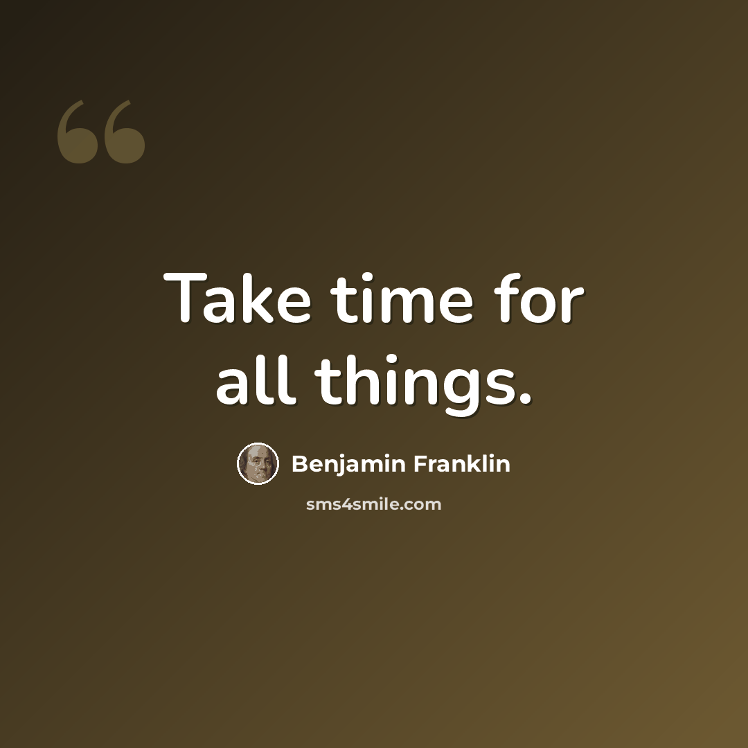 “Take time for all things.” quote by Benjamin Franklin