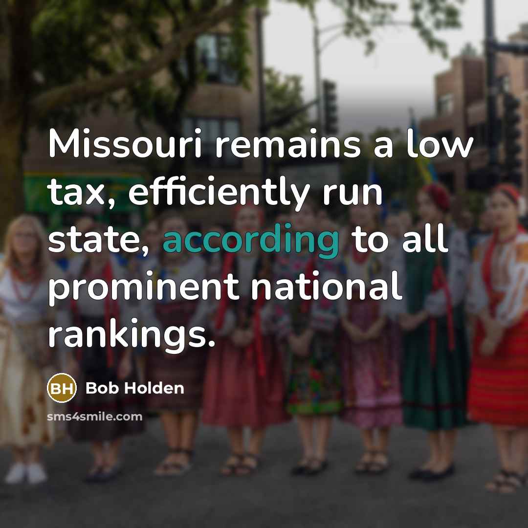“Missouri remains a low tax, efficiently run state, according to all prominent national rankings.” quote by Bob Holden