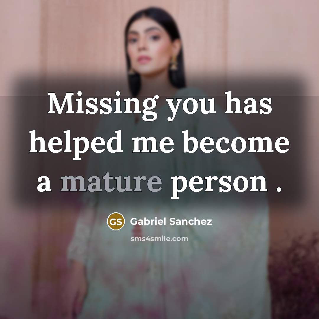 “Missing you has helped me become a mature person .” quote by Gabriel Sanchez