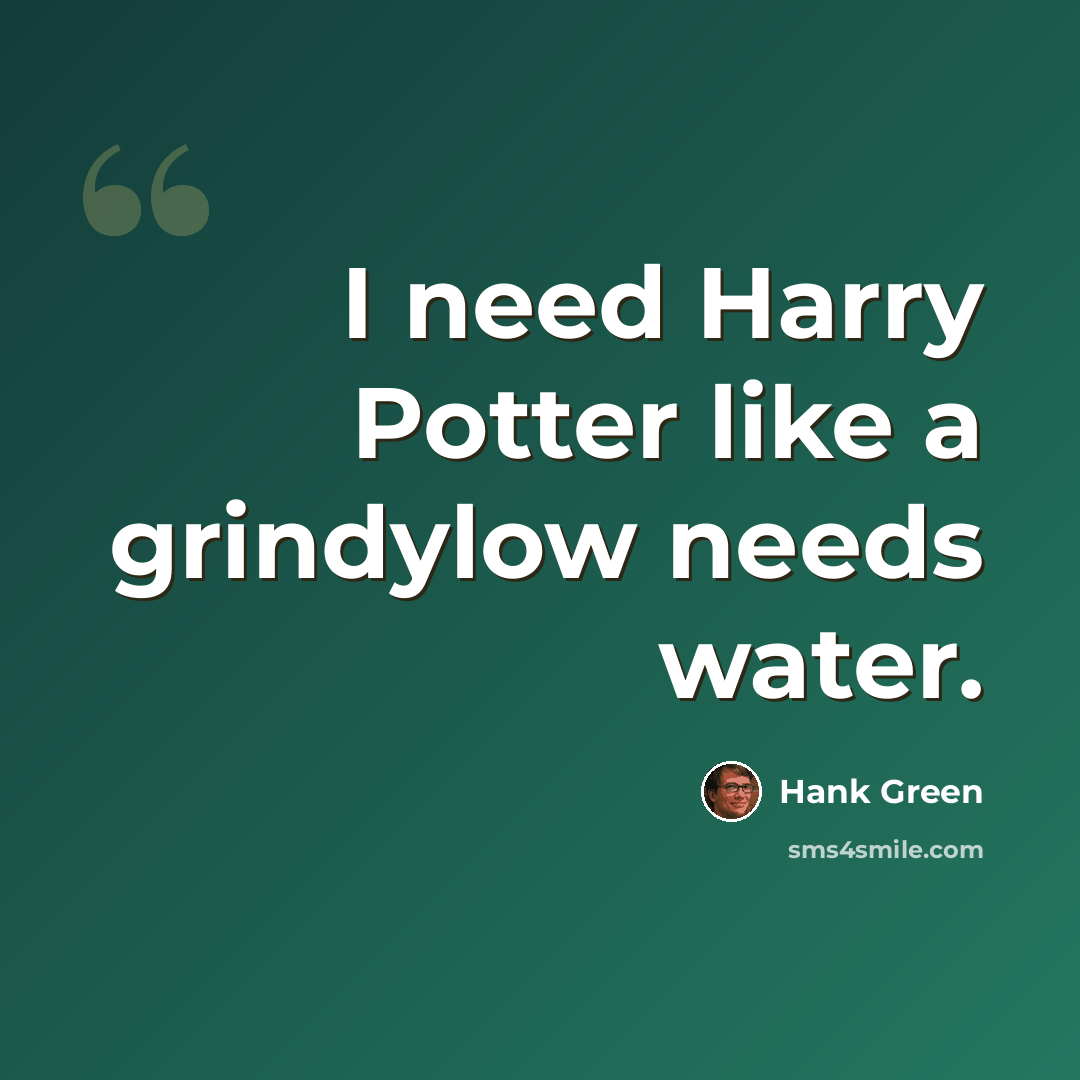 “I need Harry Potter like a grindylow needs water.” quote by Hank Green