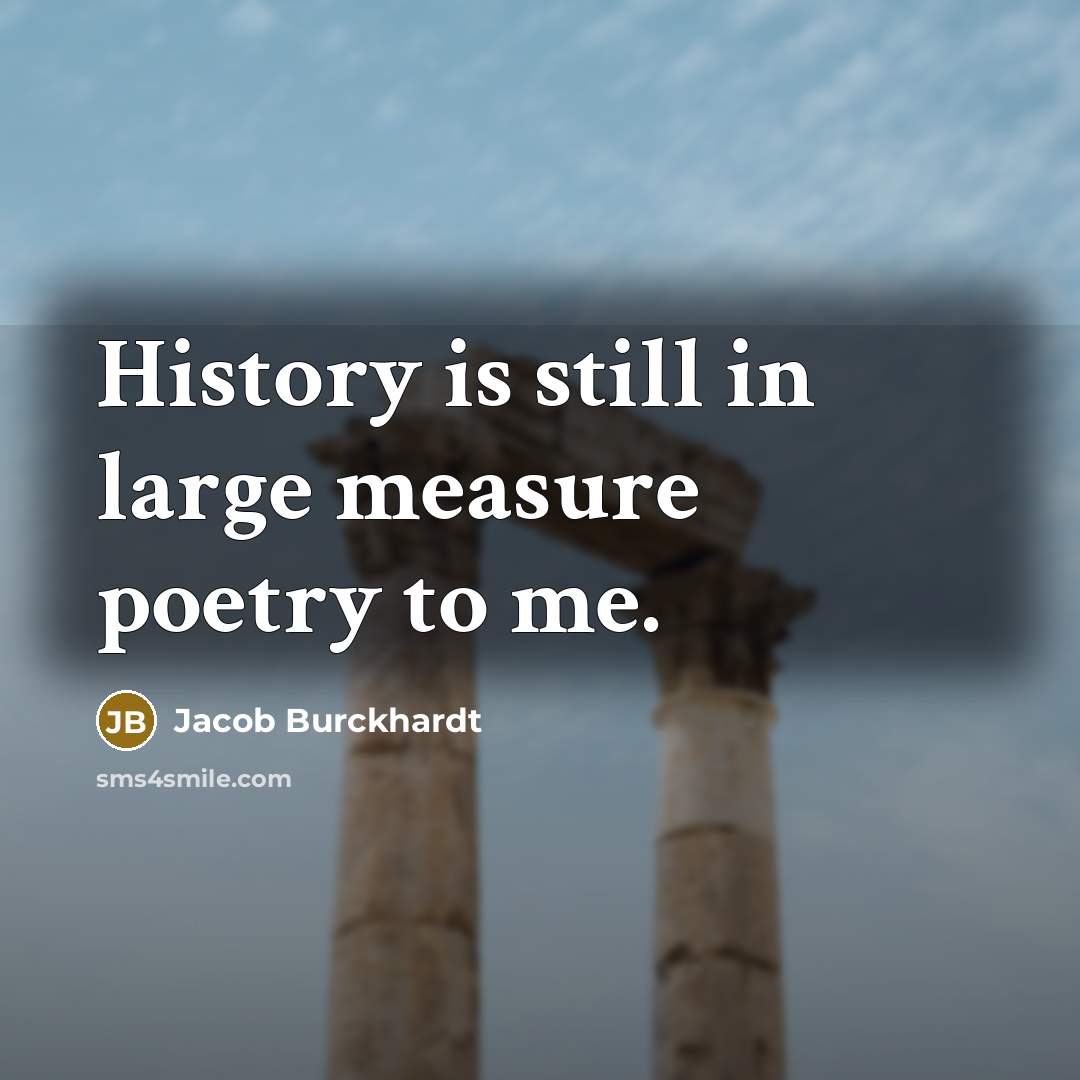 “History is still in large measure poetry to me.” quote by Jacob Burckhardt