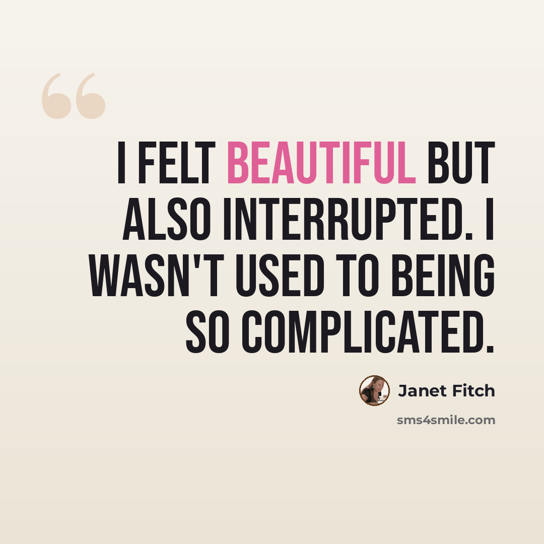 “I felt beautiful but also interrupted. I wasn't used to being so complicated.” quote by Janet Fitch
