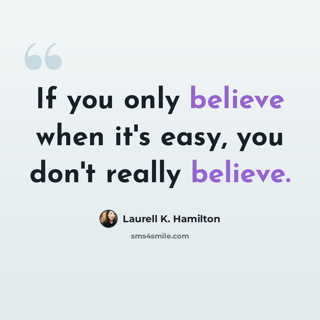 “If you only believe when it's easy, you don't really believe.” quote by Laurell K. Hamilton