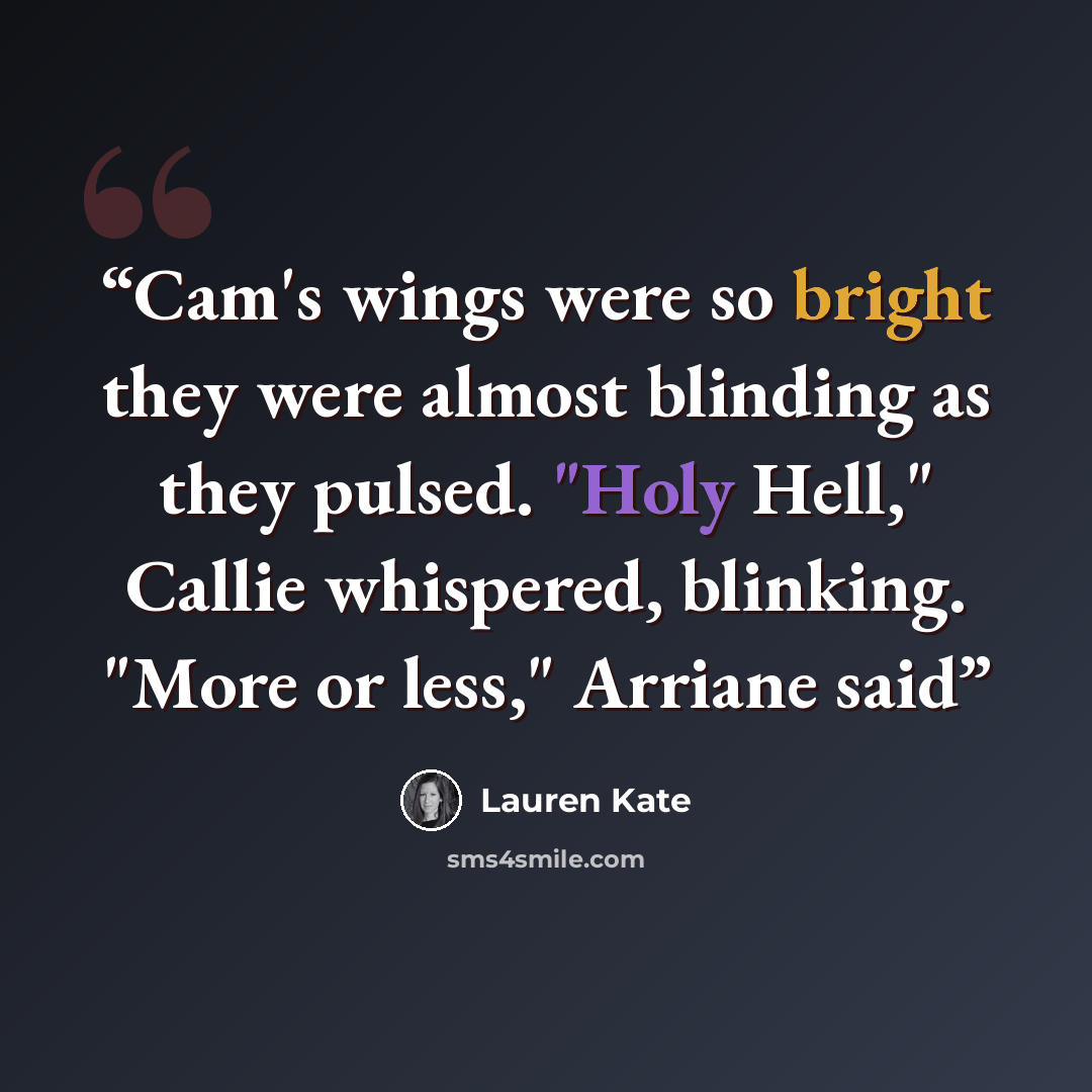 “Cam's wings were so bright they were almost blinding as they pulsed. "Holy Hell," Callie whispered, blinking. "More or less," Arriane said” quote by Lauren Kate