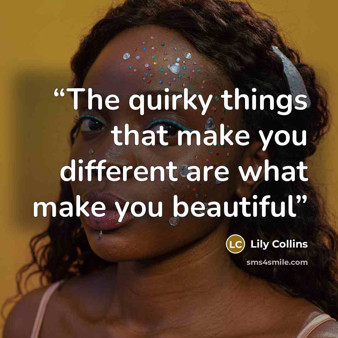 “The quirky things that make you different are what make you beautiful” quote by Lily Collins