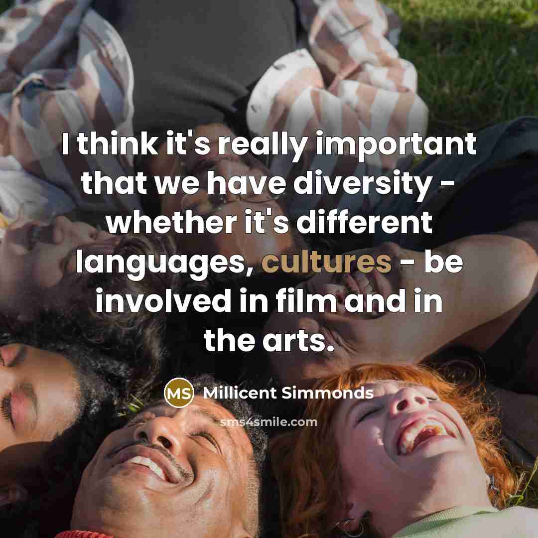 “I think it's really important that we have diversity - whether it's different languages, cultures - be involved in film and in the arts.” quote by Millicent Simmonds