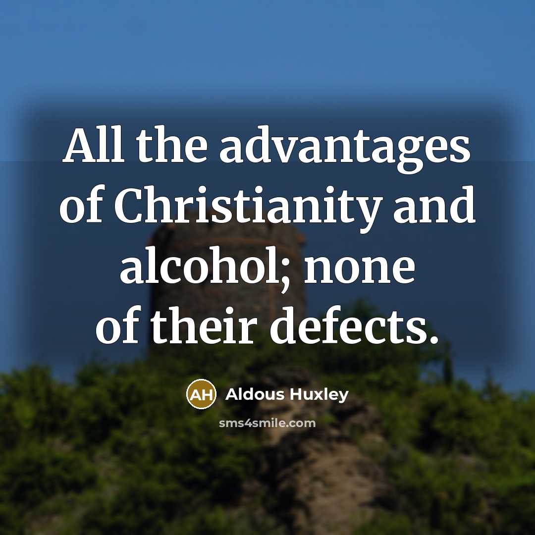 “All the advantages of Christianity and alcohol; none of their defects.” quote by Aldous Huxley