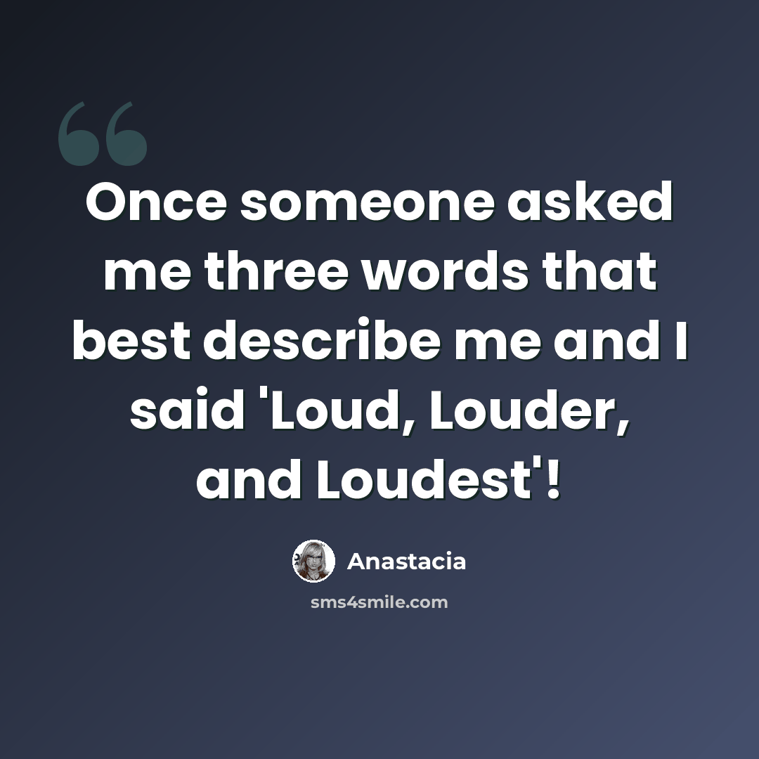“Once someone asked me three words that best describe me and I said 'Loud, Louder, and Loudest'!” quote by Anastacia