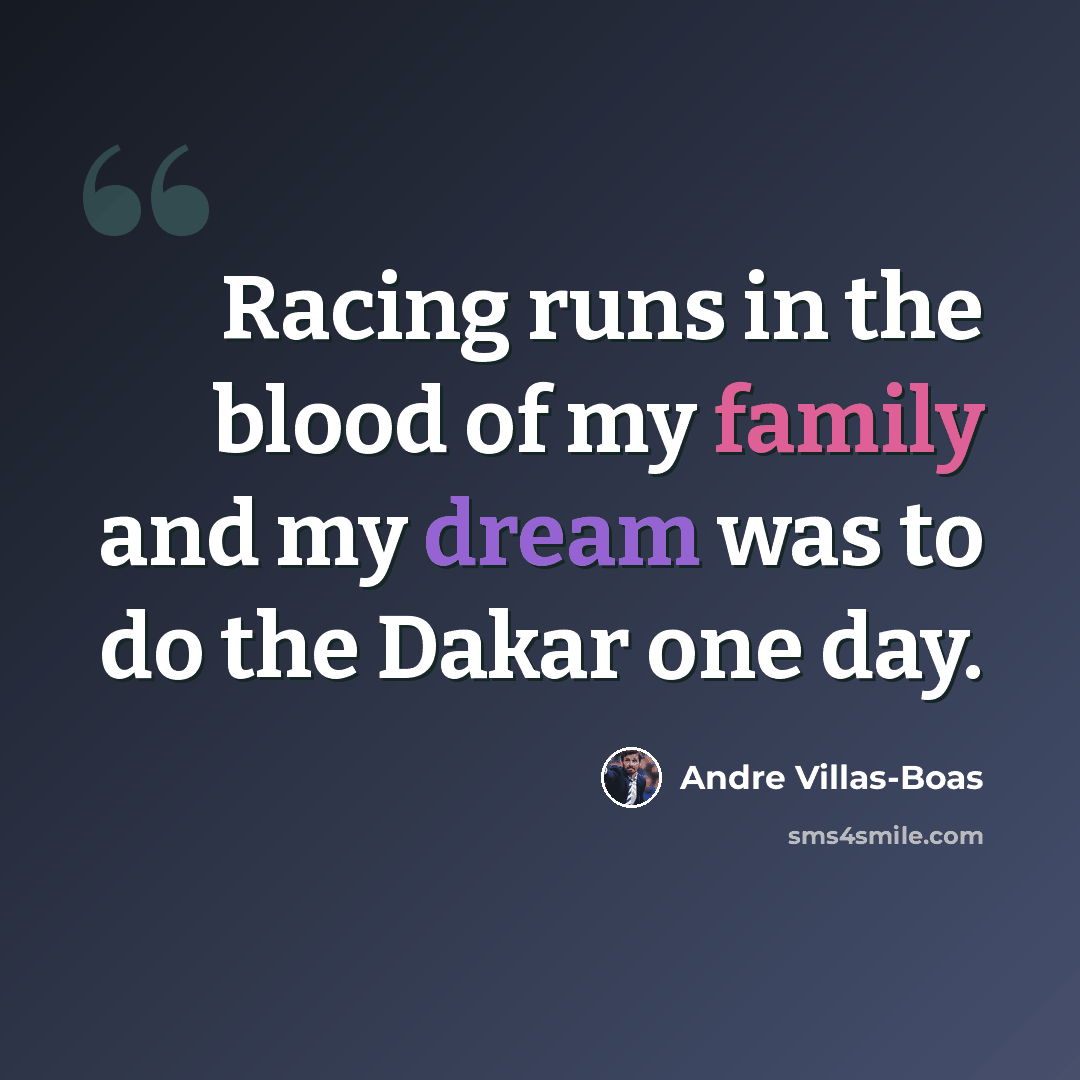 “Racing runs in the blood of my family and my dream was to do the Dakar one day.” quote by Andre Villas-Boas