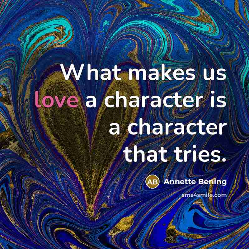 “What makes us love a character is a character that tries.” quote by Annette Bening