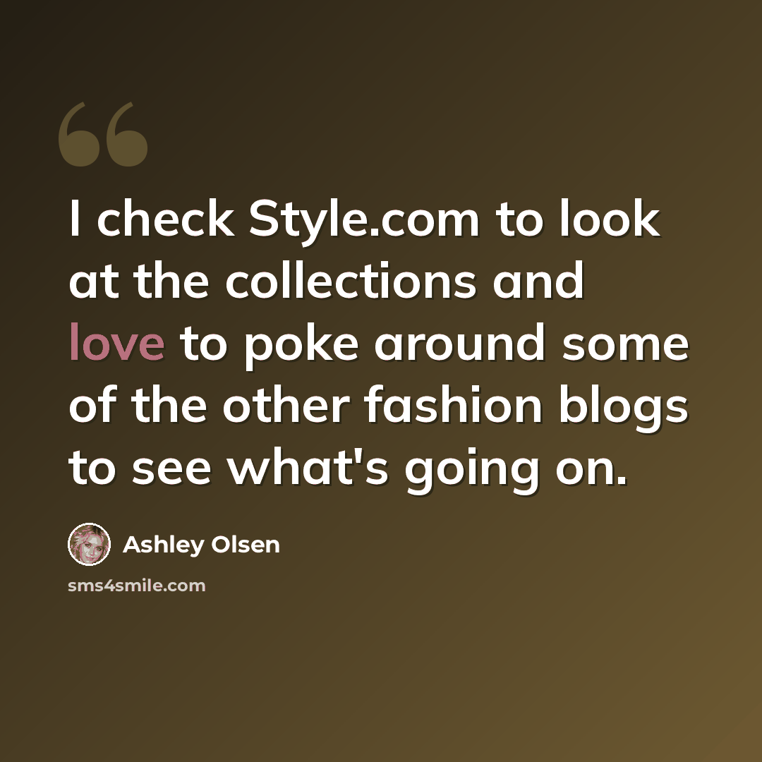 “I check Style.com to look at the collections and love to poke around some of the other fashion blogs to see what's going on.” quote by Ashley Olsen