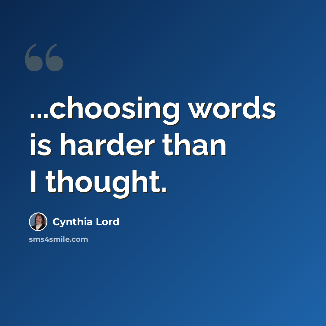 “...choosing words is harder than I thought.” quote by Cynthia Lord