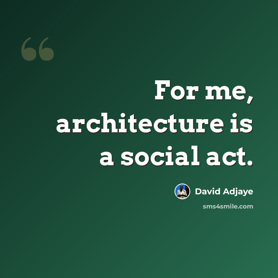 “For me, architecture is a social act.” quote by David Adjaye