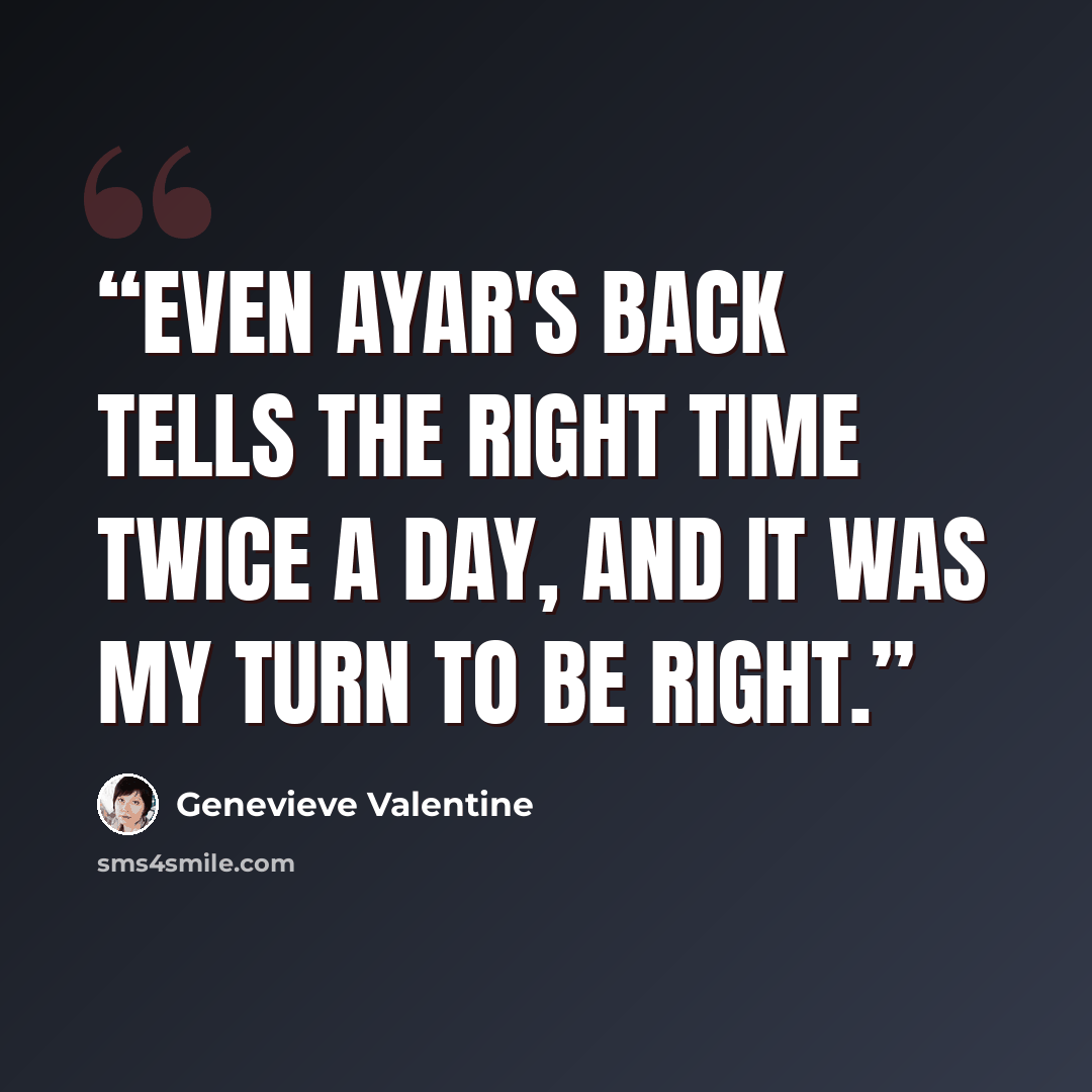 “Even Ayar's back tells the right time twice a day, and it was my turn to be right.” quote by Genevieve Valentine