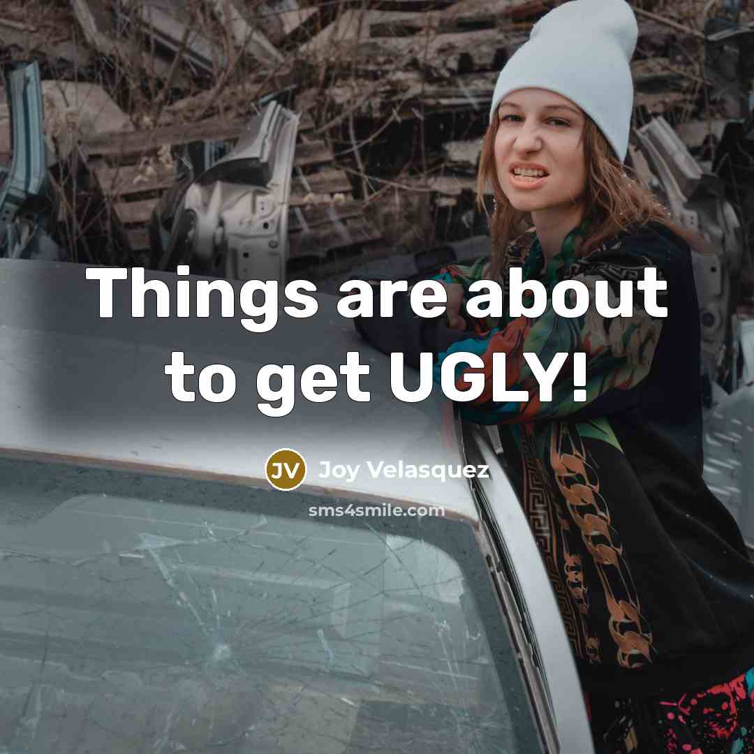“Things are about to get UGLY!” quote by Joy Velasquez