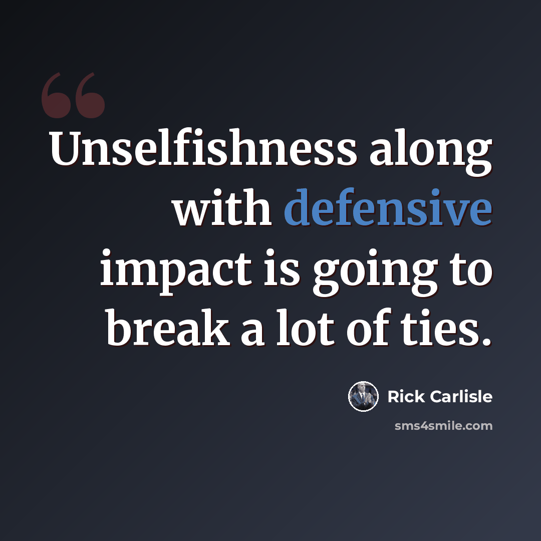 “Unselfishness along with defensive impact is going to break a lot of ties.” quote by Rick Carlisle