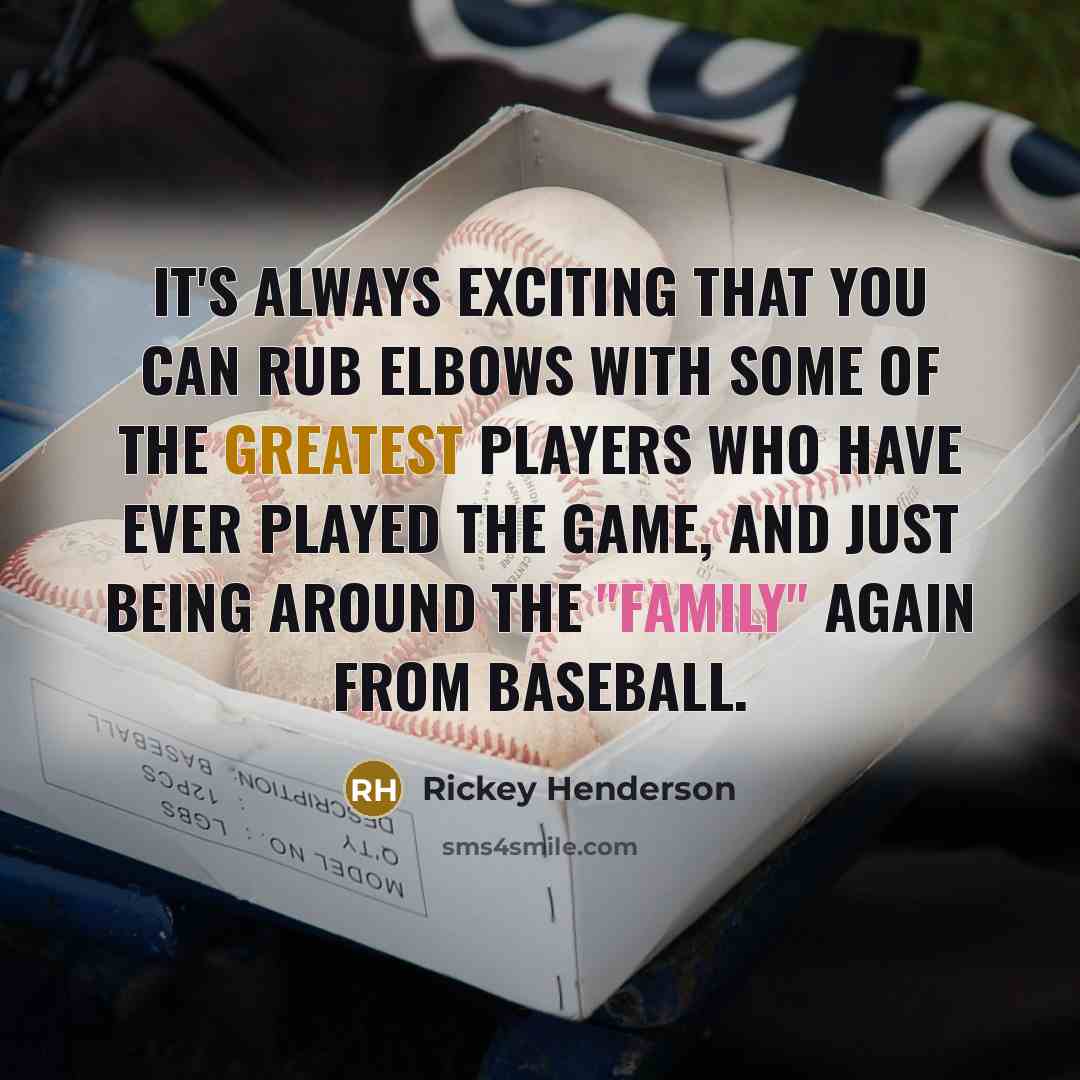 “It's always exciting that you can rub elbows with some of the greatest players who have ever played the game, and just being around the "family" again from baseball.” quote by Rickey Henderson