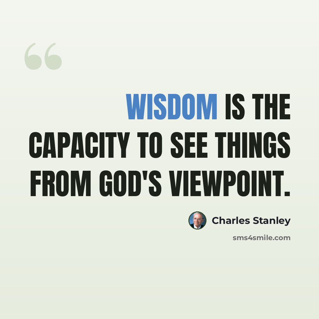 “Wisdom is the capacity to see things from God's viewpoint.” quote by Charles Stanley