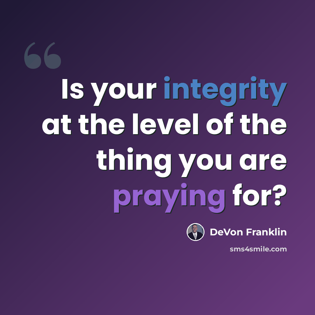 “Is your integrity at the level of the thing you are praying for?” quote by DeVon Franklin