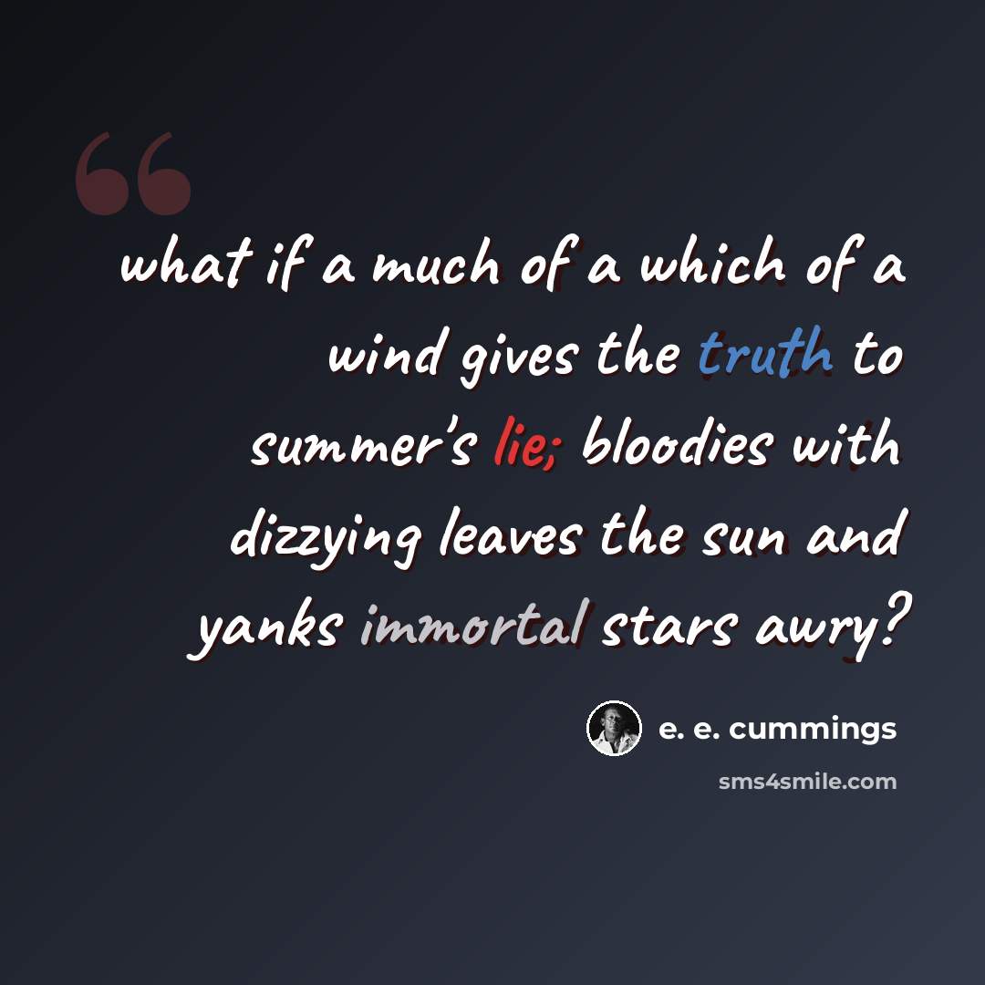 “what if a much of a which of a wind gives the truth to summer's lie; bloodies with dizzying leaves the sun and yanks immortal stars awry?” quote by e. e. cummings