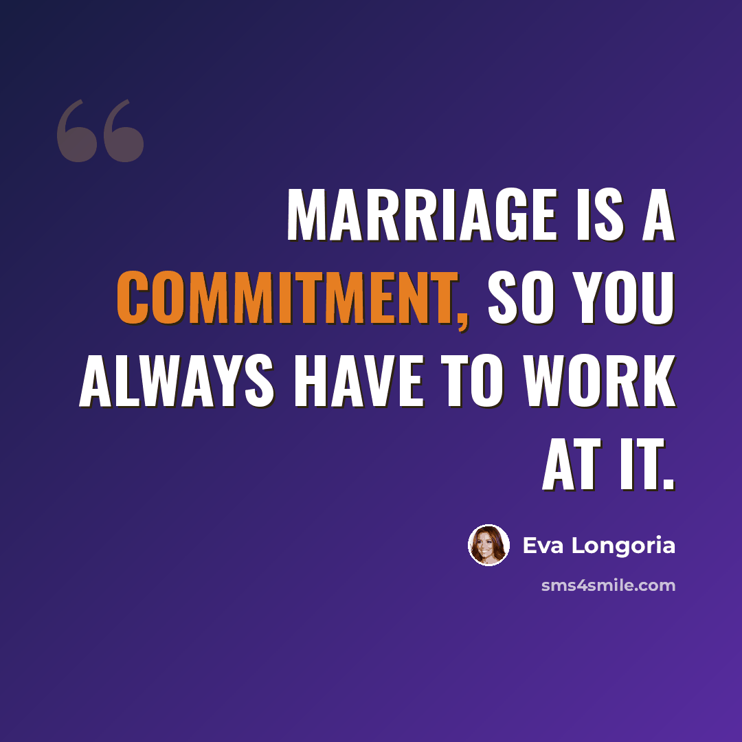 “Marriage is a commitment, so you always have to work at it.” quote by Eva Longoria