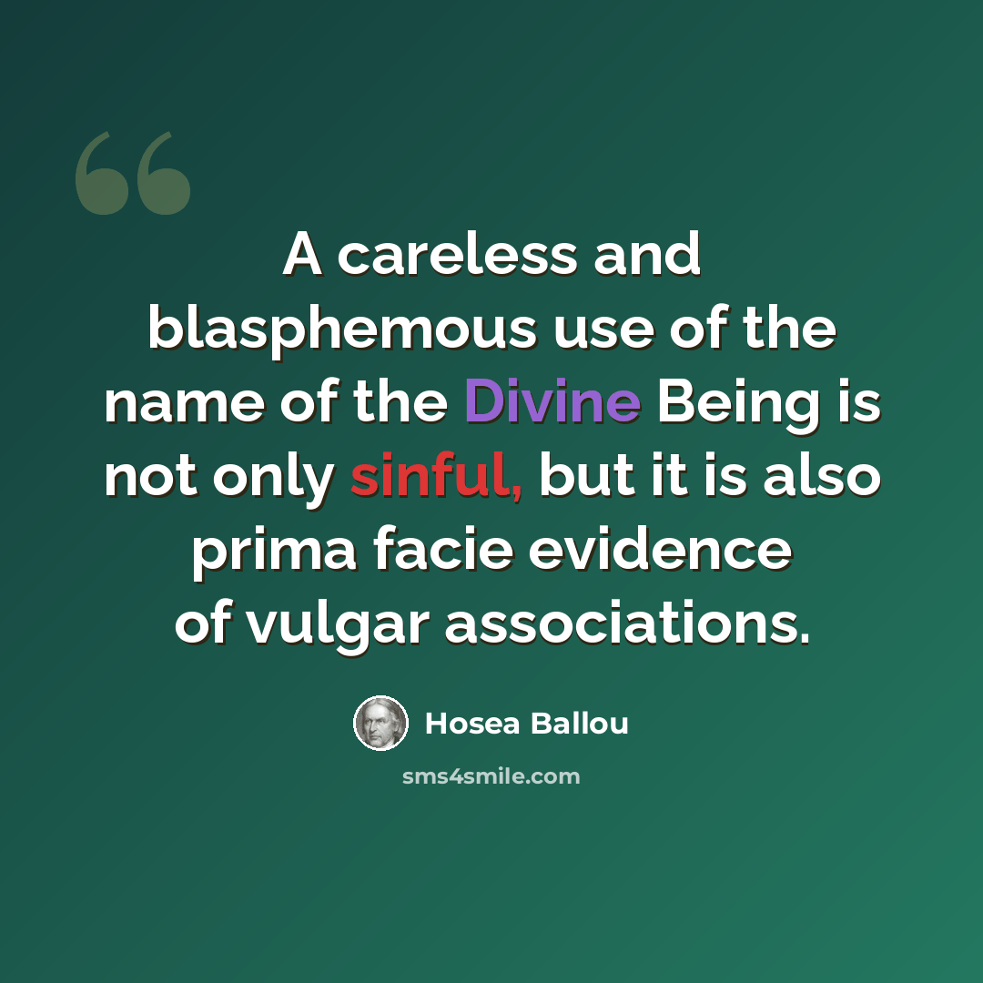“A careless and blasphemous use of the name of the Divine Being is not only sinful, but it is also prima facie evidence of vulgar associations.” quote by Hosea Ballou