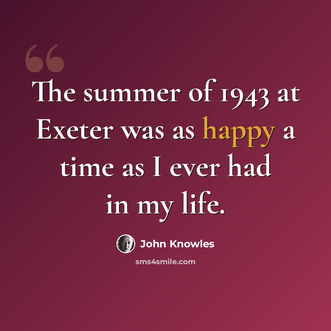 “The summer of 1943 at Exeter was as happy a time as I ever had in my life.” quote by John Knowles