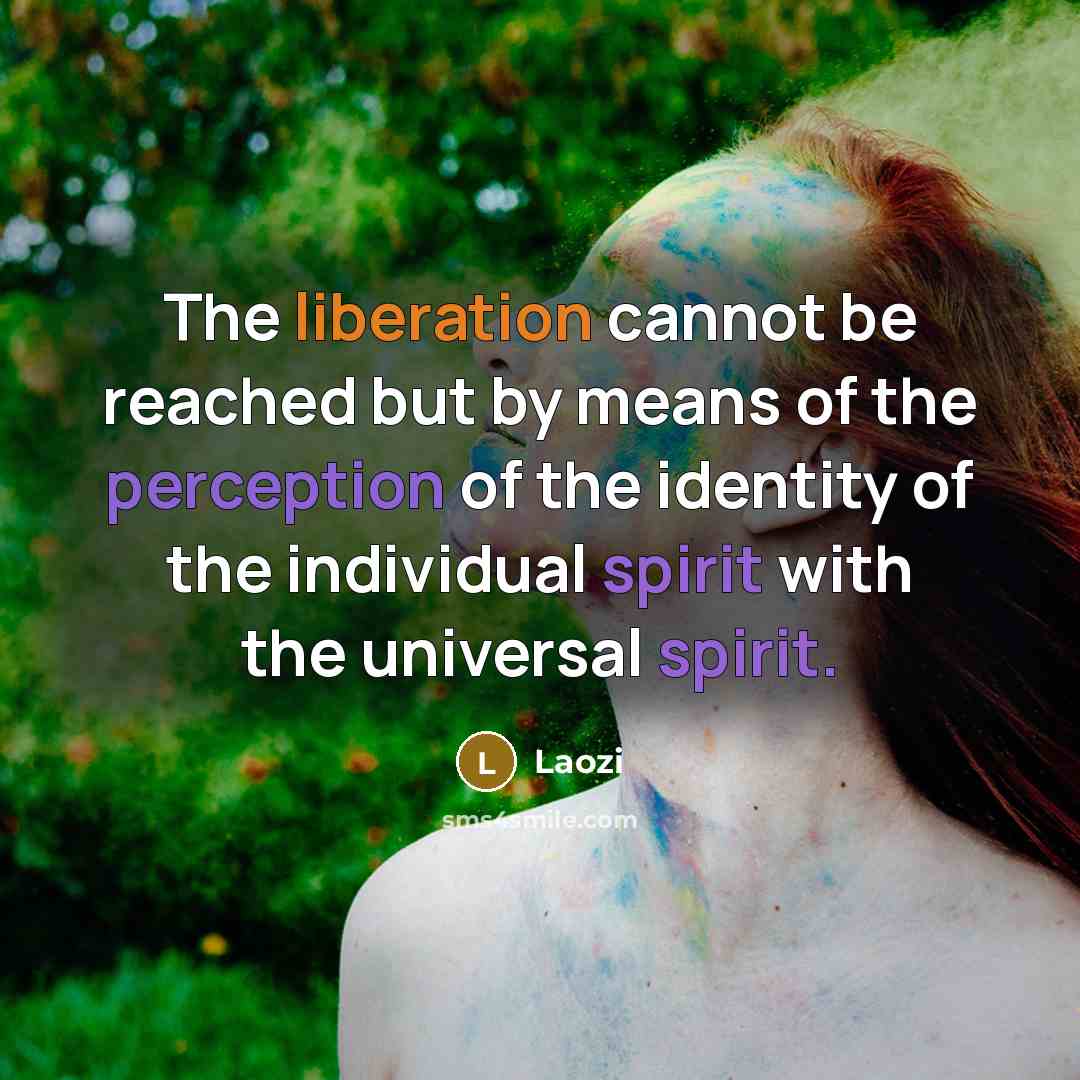 “The liberation cannot be reached but by means of the perception of the identity of the individual spirit with the universal spirit.” quote by Laozi