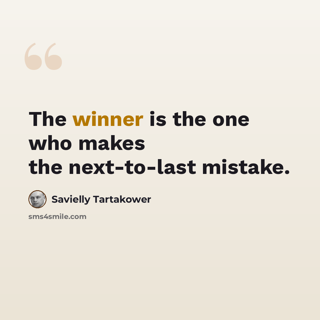 “The winner is the one who makes the next-to-last mistake.” quote by Savielly Tartakower