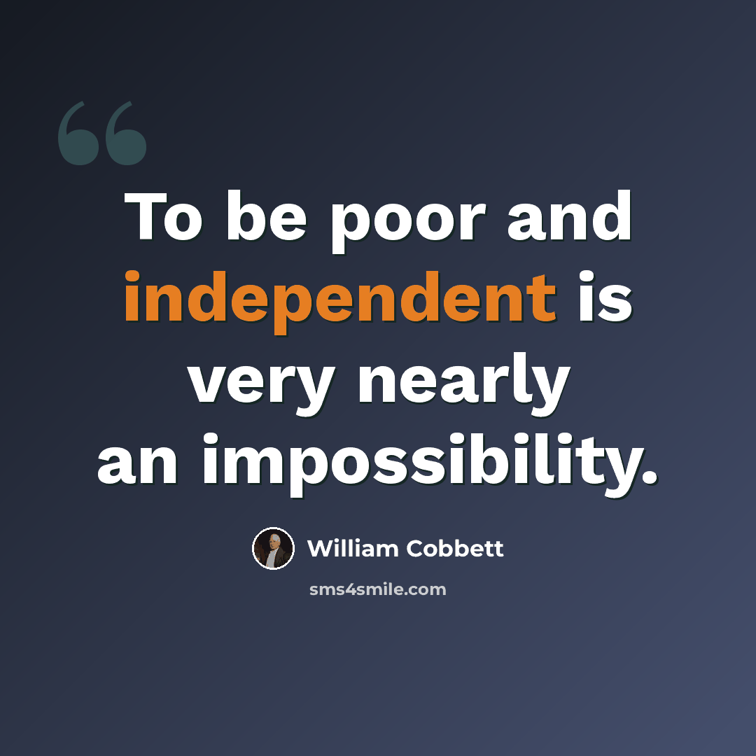 “To be poor and independent is very nearly an impossibility.” quote by William Cobbett