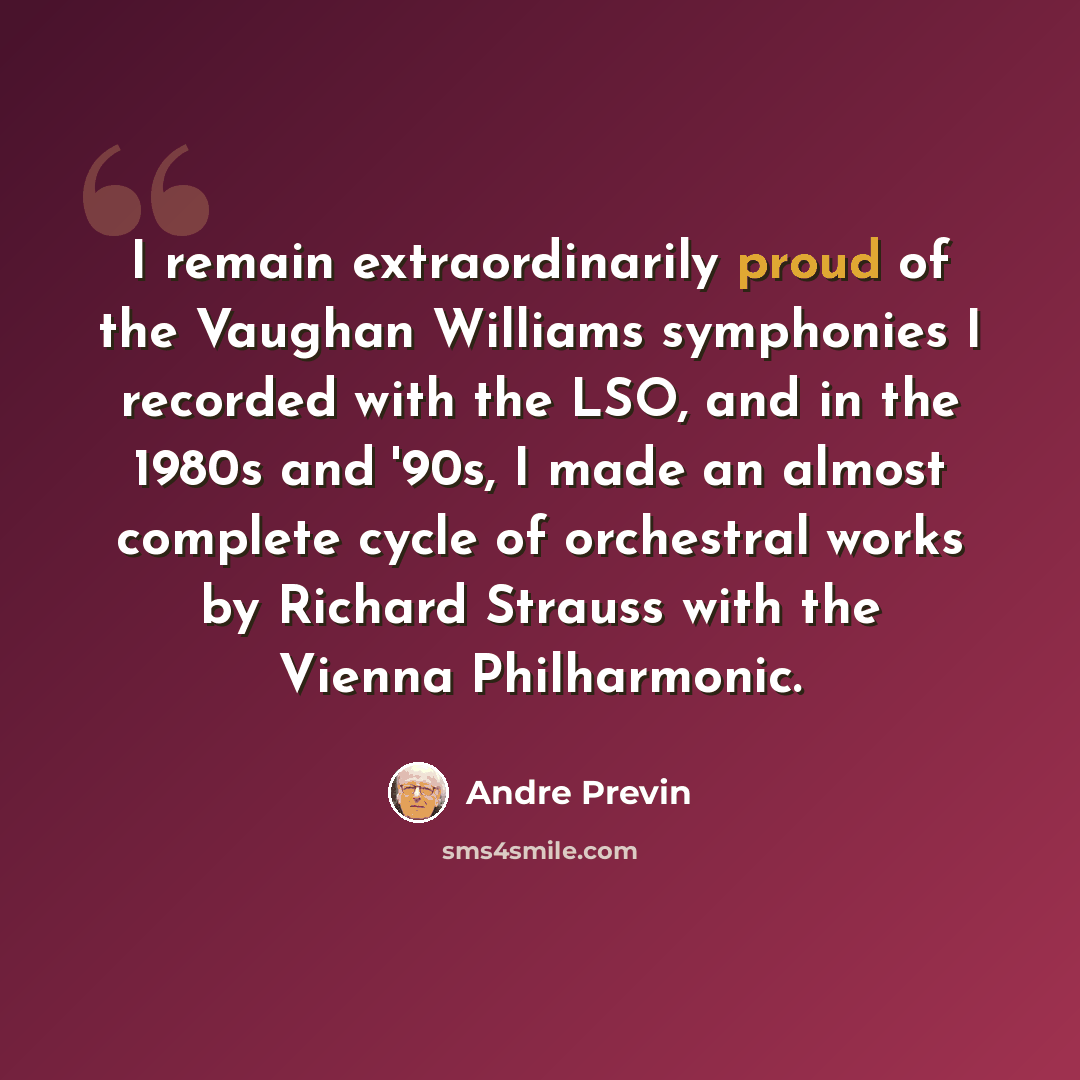 “I remain extraordinarily proud of the Vaughan Williams symphonies I recorded with the LSO, and in the 1980s and '90s, I made an almost complete cycle of orchestral works by Richard Strauss with the Vienna Philharmonic.” quote by Andre Previn