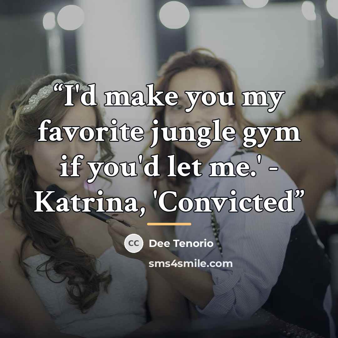 “I'd make you my favorite jungle gym if you'd let me.' - Katrina, 'Convicted” quote by Dee Tenorio