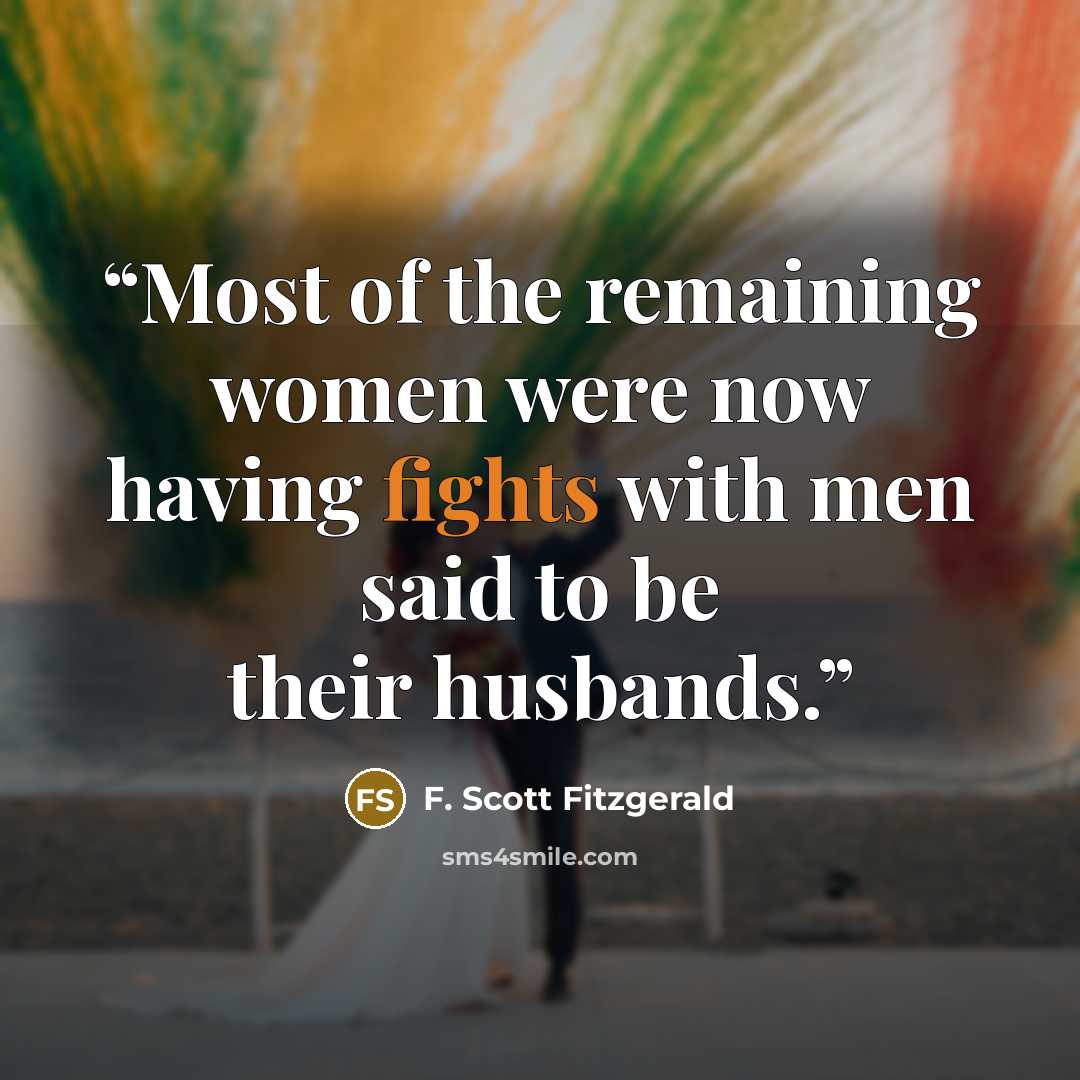 “Most of the remaining women were now having fights with men said to be their husbands.” quote by F. Scott Fitzgerald