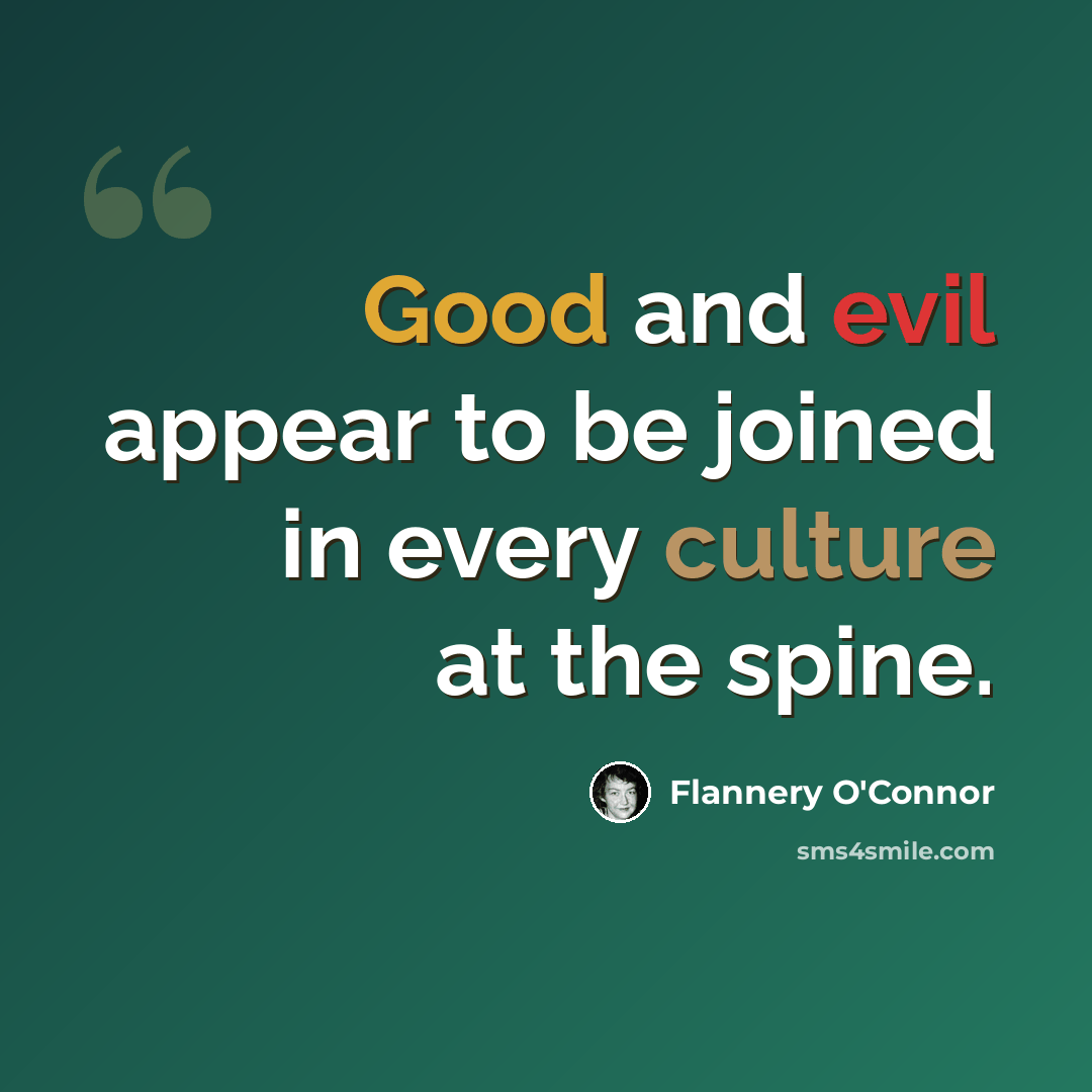 “Good and evil appear to be joined in every culture at the spine.” quote by Flannery O'Connor