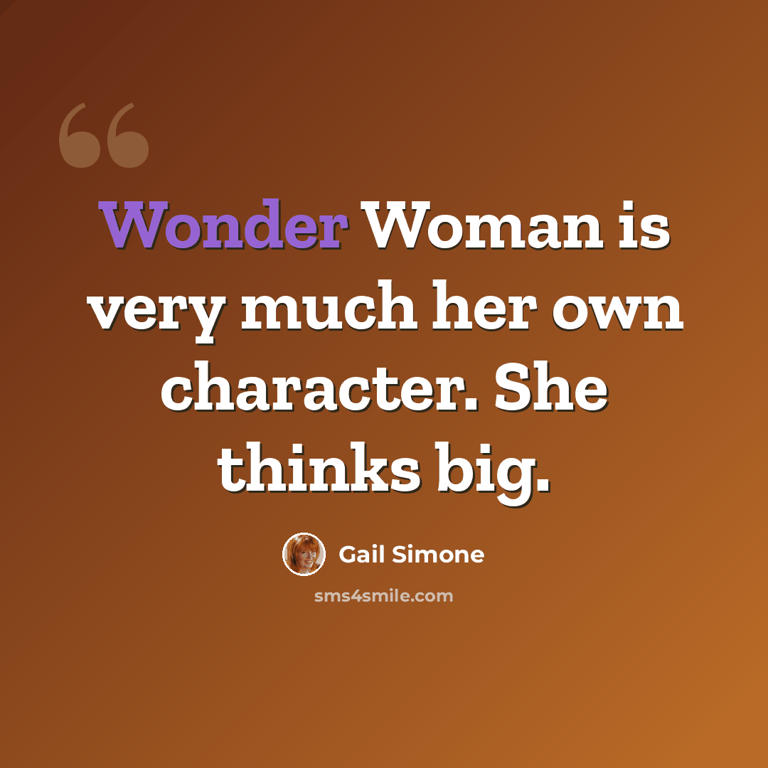 “Wonder Woman is very much her own character. She thinks big.” quote by Gail Simone