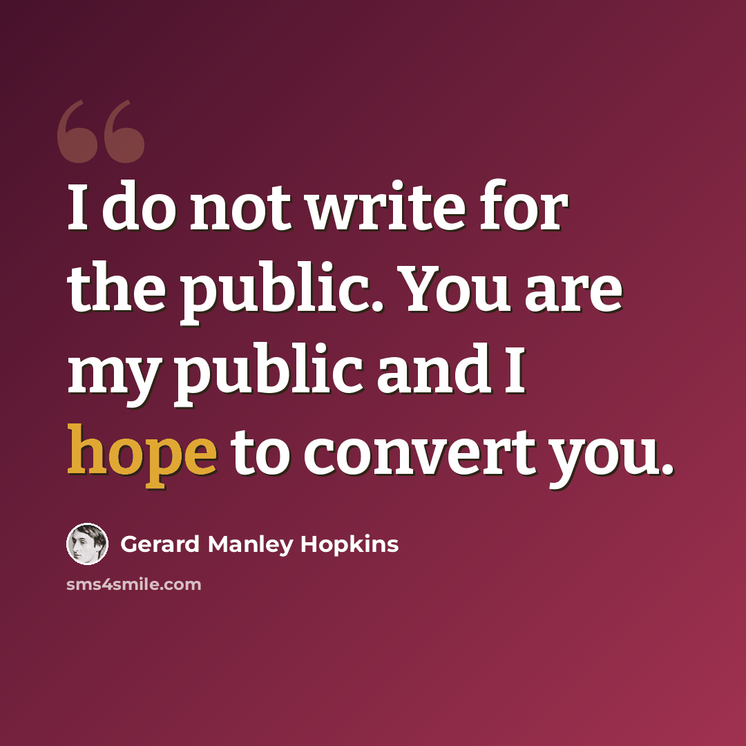 “I do not write for the public. You are my public and I hope to convert you.” quote by Gerard Manley Hopkins