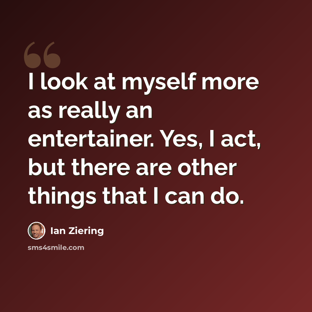 “I look at myself more as really an entertainer. Yes, I act, but there are other things that I can do.” quote by Ian Ziering