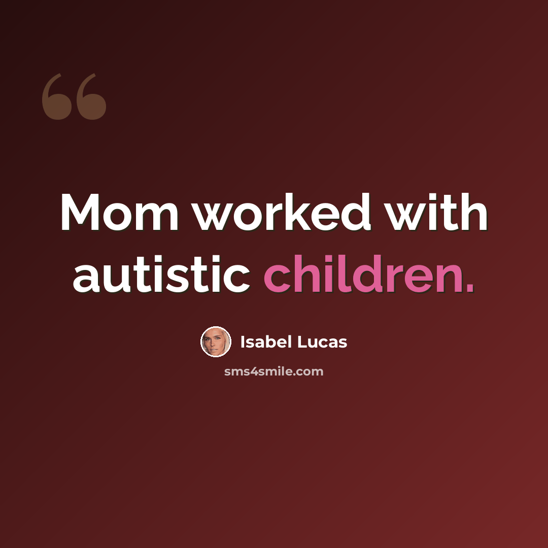 “Mom worked with autistic children.” quote by Isabel Lucas