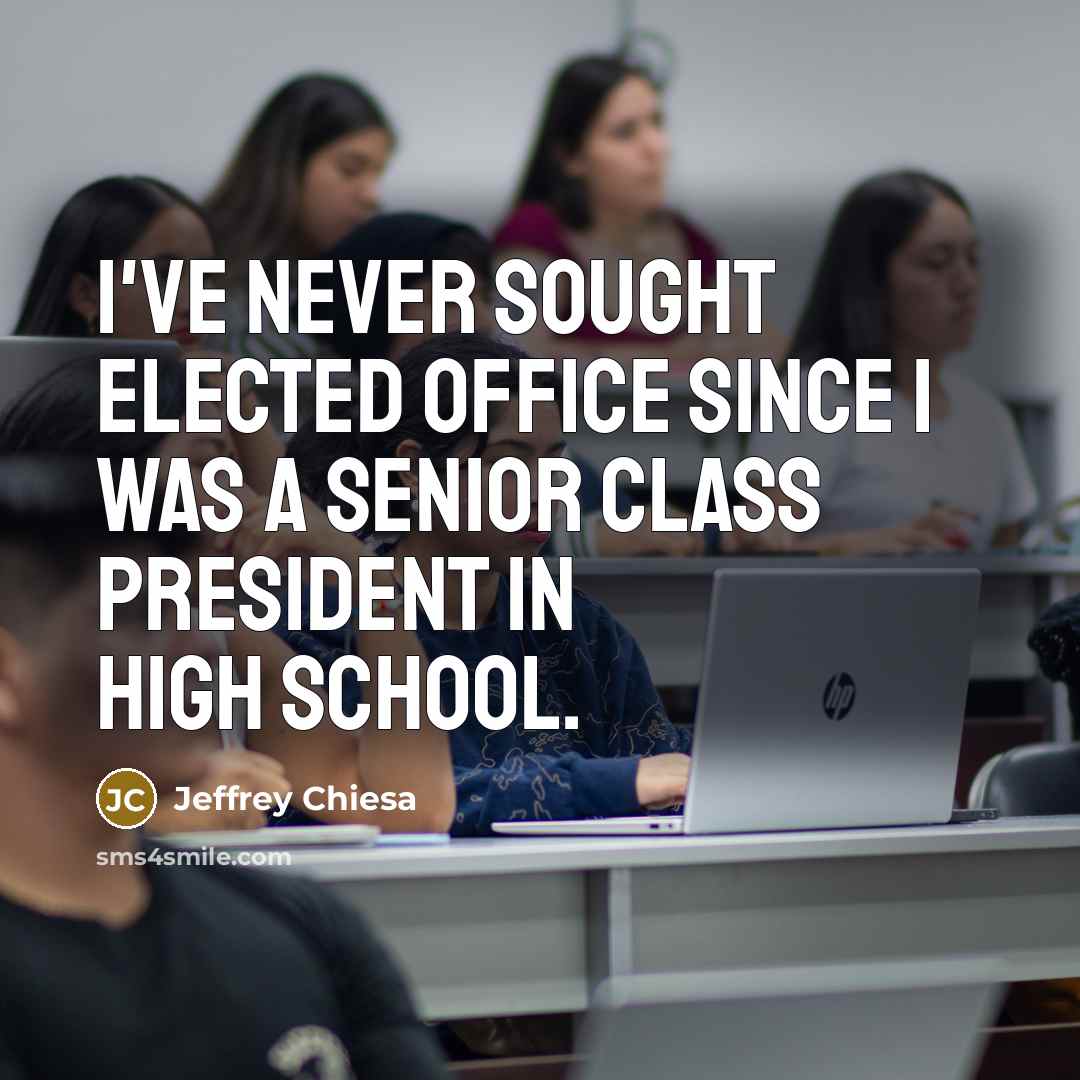 “I've never sought elected office since I was a senior class president in high school.” quote by Jeffrey Chiesa